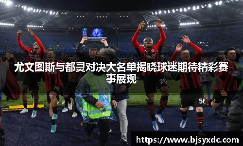 尤文图斯与都灵对决大名单揭晓球迷期待精彩赛事展现