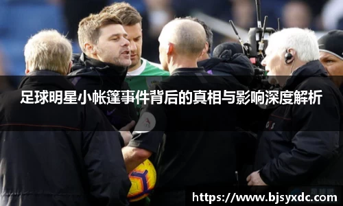 足球明星小帐篷事件背后的真相与影响深度解析