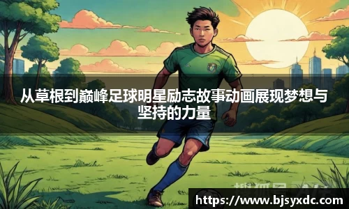 从草根到巅峰足球明星励志故事动画展现梦想与坚持的力量