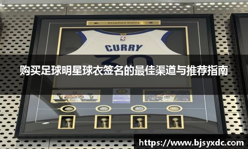 购买足球明星球衣签名的最佳渠道与推荐指南