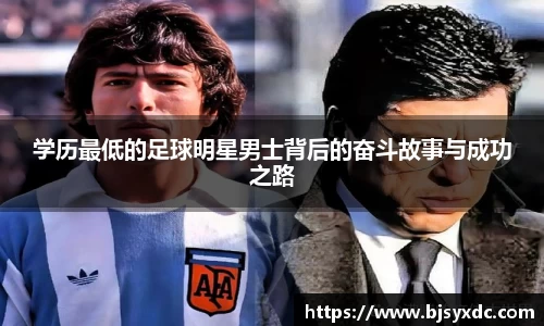 学历最低的足球明星男士背后的奋斗故事与成功之路