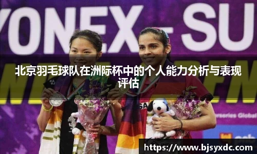 北京羽毛球队在洲际杯中的个人能力分析与表现评估
