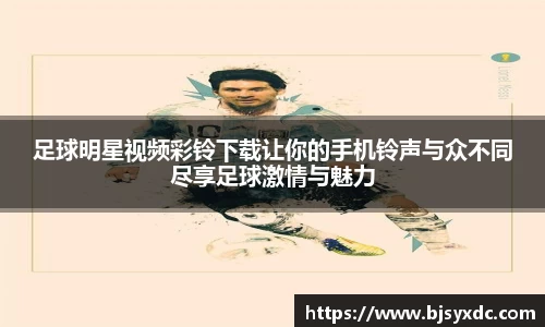 足球明星视频彩铃下载让你的手机铃声与众不同尽享足球激情与魅力